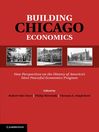 Building Chicago Economics (eBook): New Perspectives on the History of America's Most Powerful Economics Program